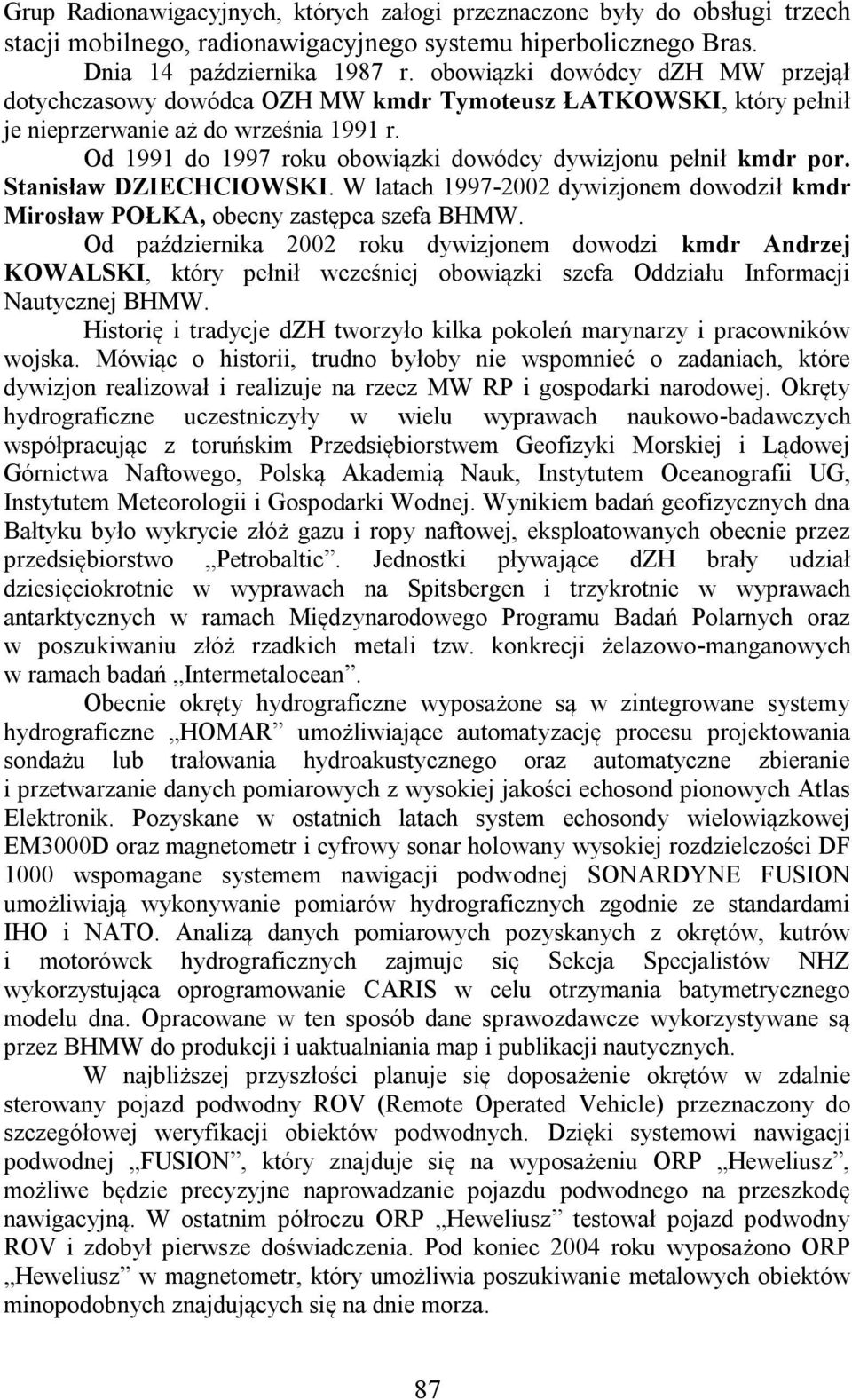 Od 1991 do 1997 roku obowiązki dowódcy dywizjonu pełnił kmdr por. Stanisław DZIECHCIOWSKI. W latach 1997-2002 dywizjonem dowodził kmdr Mirosław POŁKA, obecny zastępca szefa BHMW.