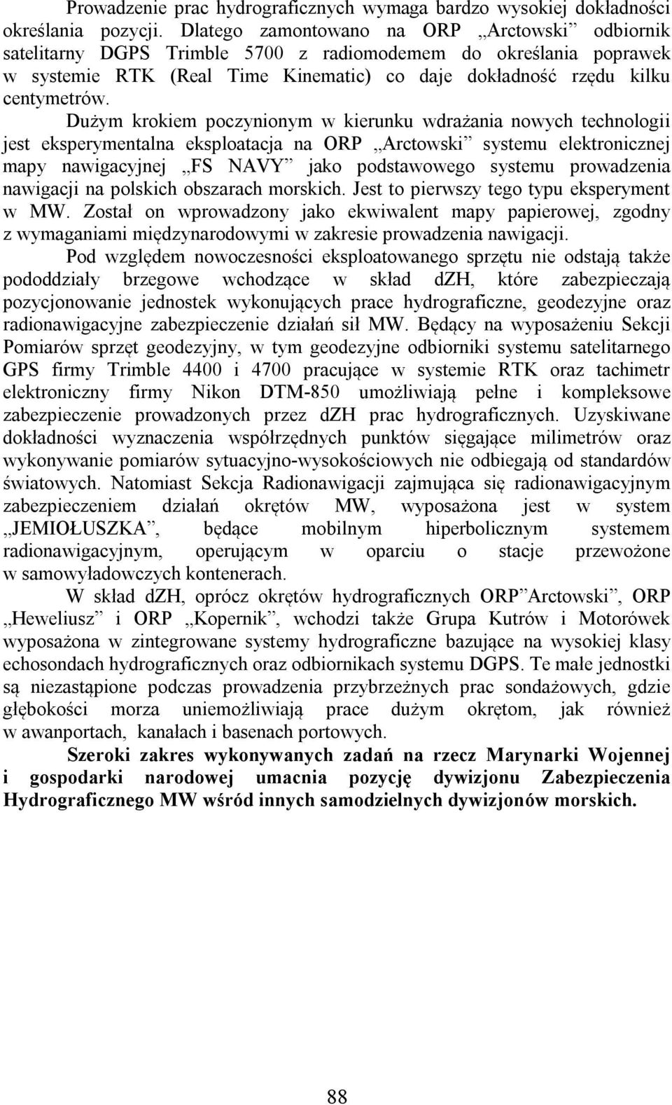 Dużym krokiem poczynionym w kierunku wdrażania nowych technologii jest eksperymentalna eksploatacja na ORP Arctowski systemu elektronicznej mapy nawigacyjnej FS NAVY jako podstawowego systemu