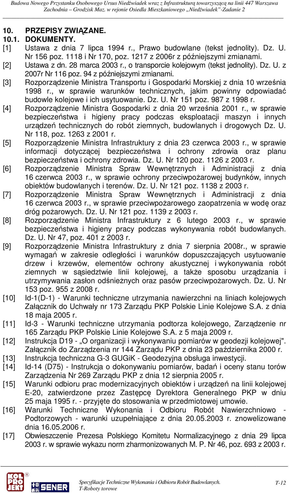 [3] Rozporządzenie Ministra Transportu i Gospodarki Morskiej z dnia 10 września 1998 r., w sprawie warunków technicznych, jakim powinny odpowiadać budowle kolejowe i ich usytuowanie. Dz. U.