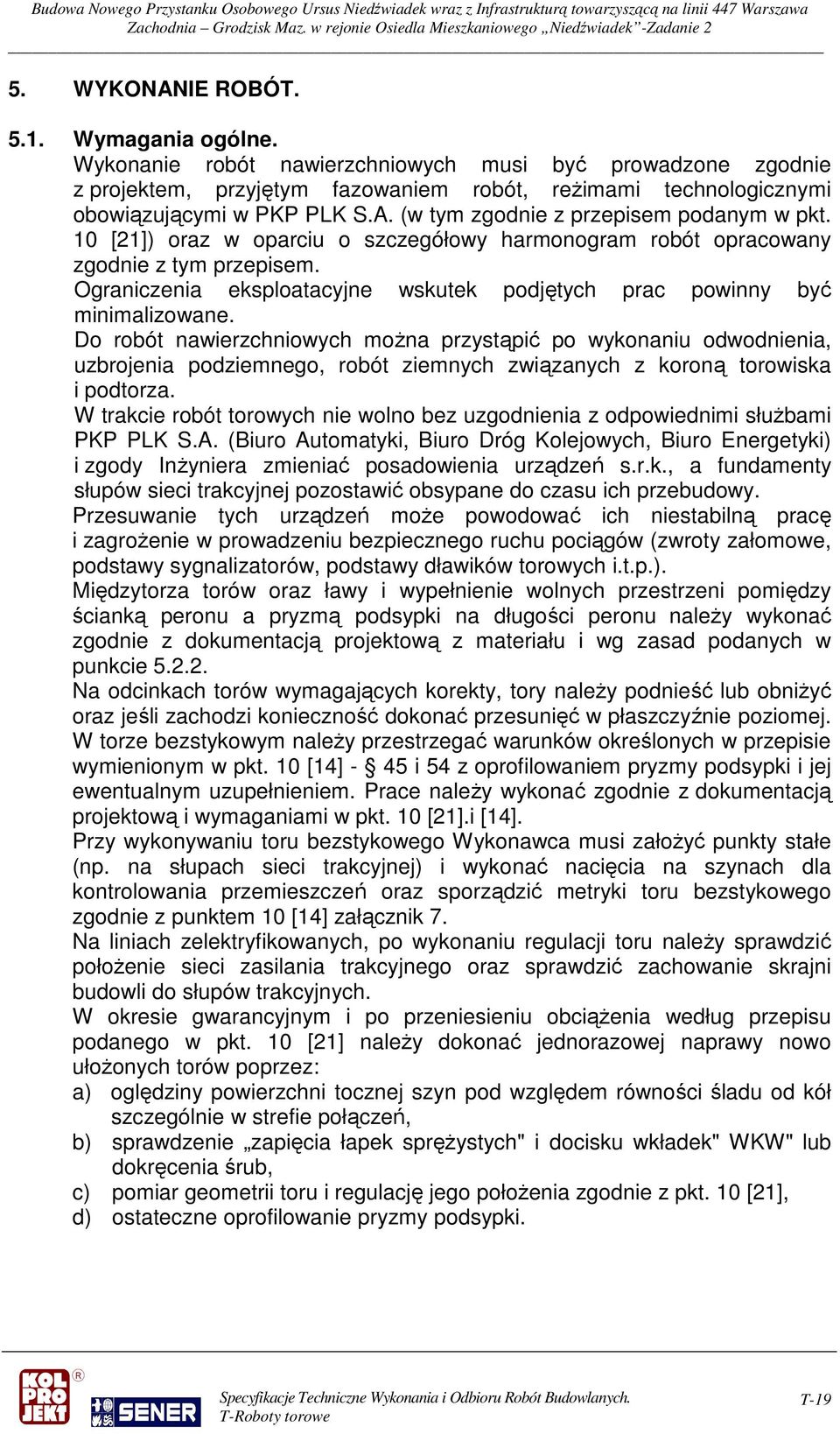 Do robót nawierzchniowych można przystąpić po wykonaniu odwodnienia, uzbrojenia podziemnego, robót ziemnych związanych z koroną torowiska i podtorza.