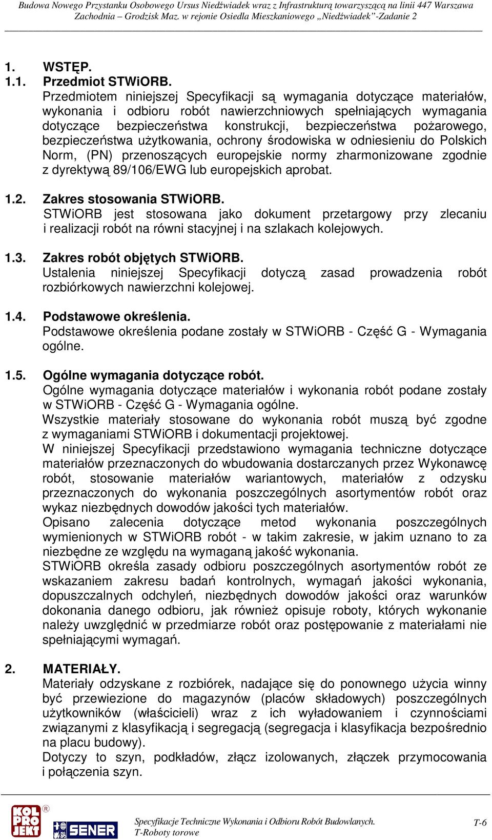 pożarowego, bezpieczeństwa użytkowania, ochrony środowiska w odniesieniu do Polskich Norm, (PN) przenoszących europejskie normy zharmonizowane zgodnie z dyrektywą 89/106/EWG lub europejskich aprobat.