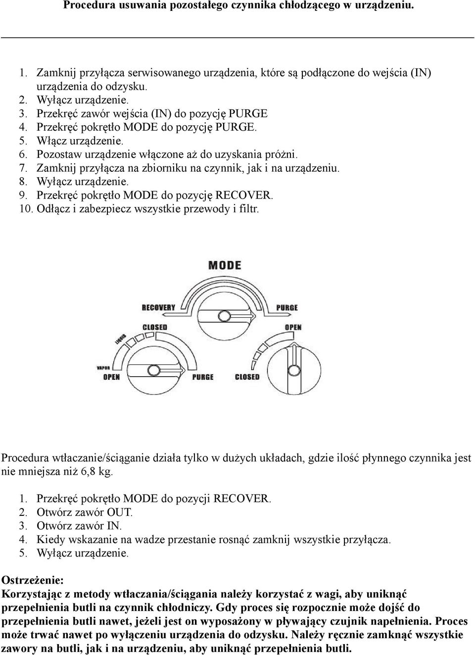 Zamknij przyłącza na zbiorniku na czynnik, jak i na urządzeniu. 8. Wyłącz urządzenie. 9. Przekręć pokrętło MODE do pozycję RECOVER. 10. Odłącz i zabezpiecz wszystkie przewody i filtr.