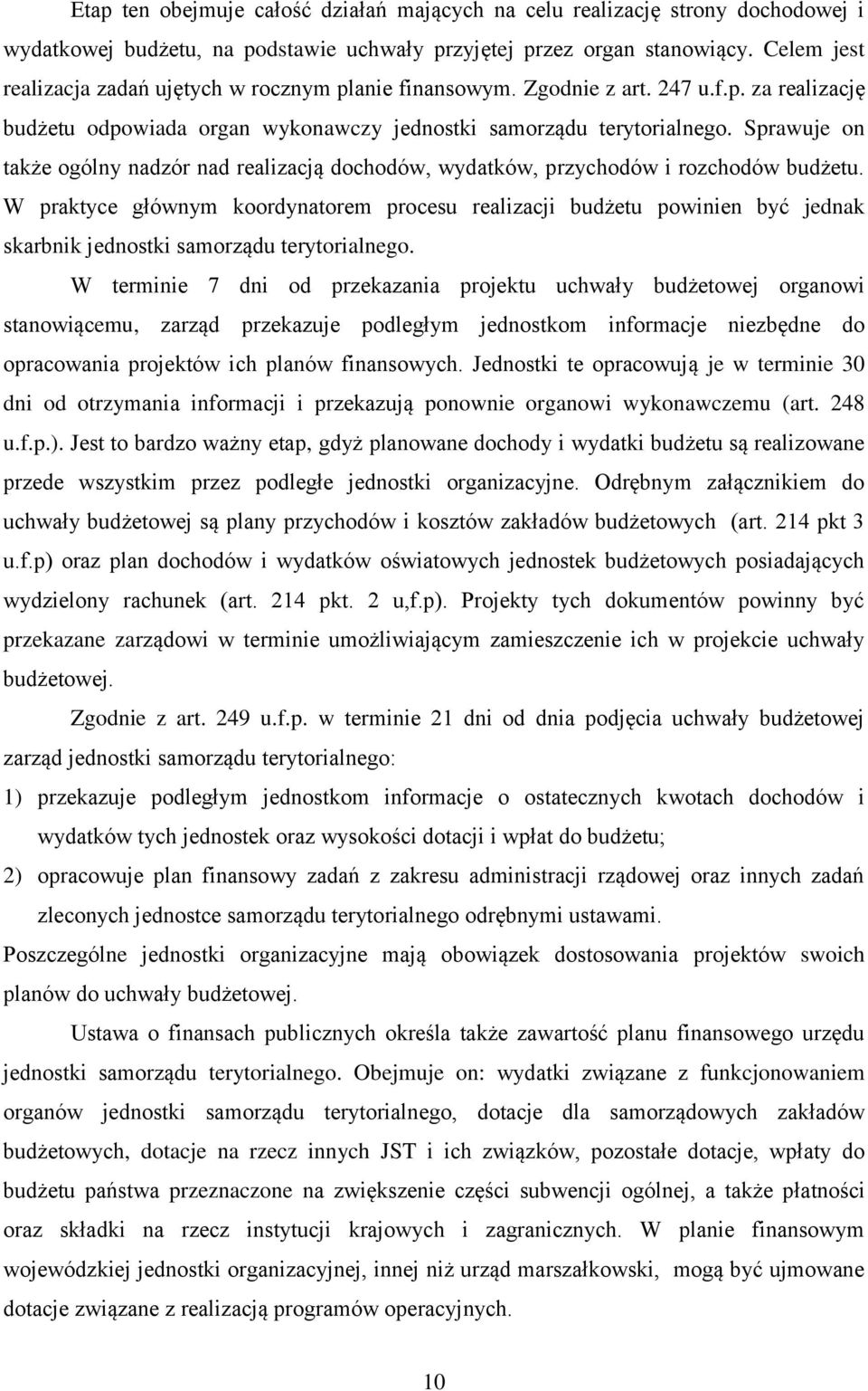 Sprawuje on także ogólny nadzór nad realizacją dochodów, wydatków, przychodów i rozchodów budżetu.