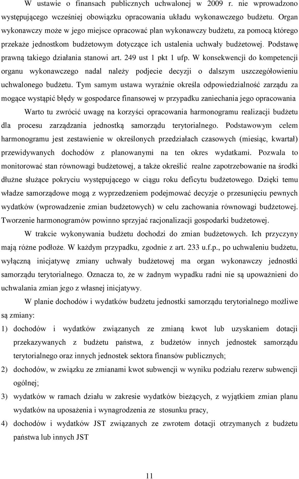 Podstawę prawną takiego działania stanowi art. 249 ust 1 pkt 1 ufp. W konsekwencji do kompetencji organu wykonawczego nadal należy podjecie decyzji o dalszym uszczegółowieniu uchwalonego budżetu.