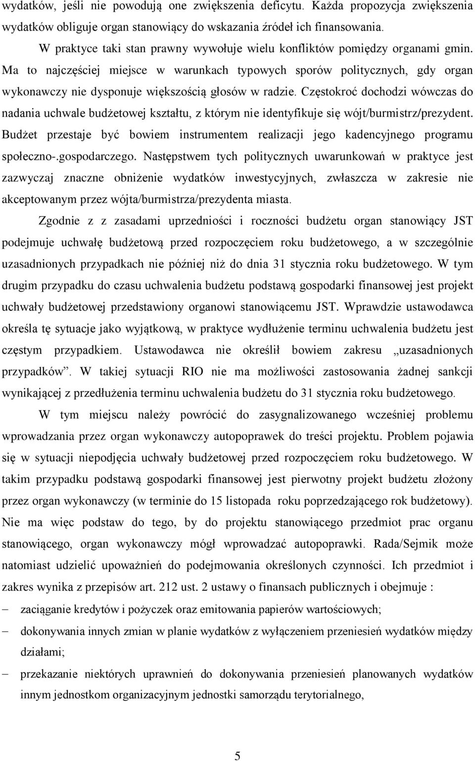 Ma to najczęściej miejsce w warunkach typowych sporów politycznych, gdy organ wykonawczy nie dysponuje większością głosów w radzie.