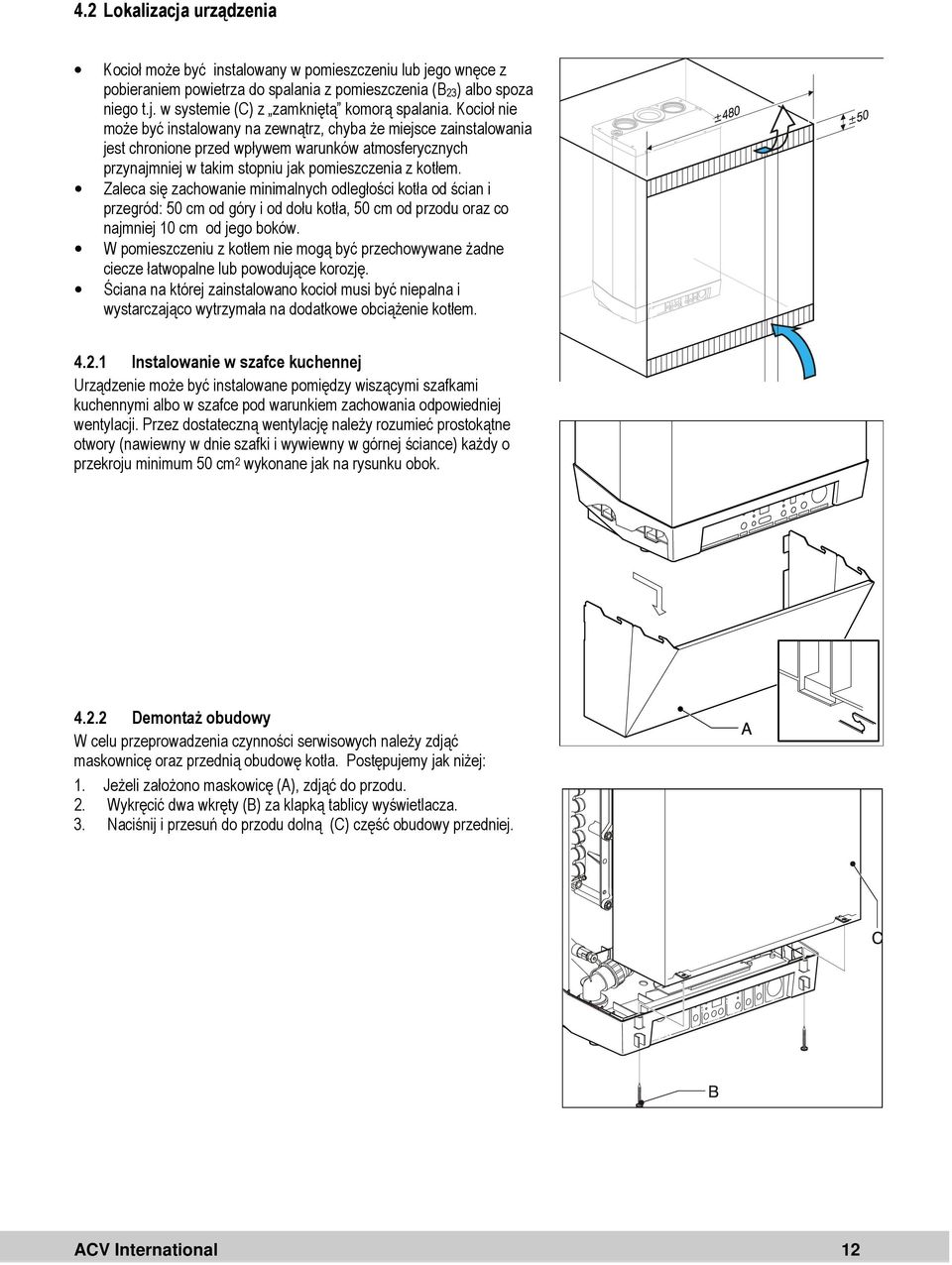Zaleca się zachowanie minimalnych odległości kotła od ścian i przegród: 50 cm od góry i od dołu kotła, 50 cm od przodu oraz co najmniej 10 cm od jego boków.