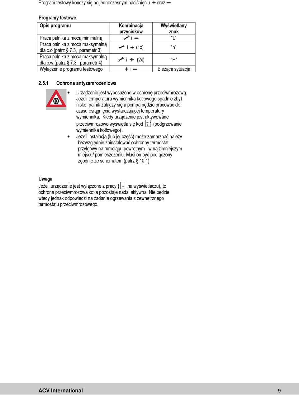 1 Ochrona antyzamrożeniowa Urządzenie jest wyposażone w ochronę przeciwmrozową.