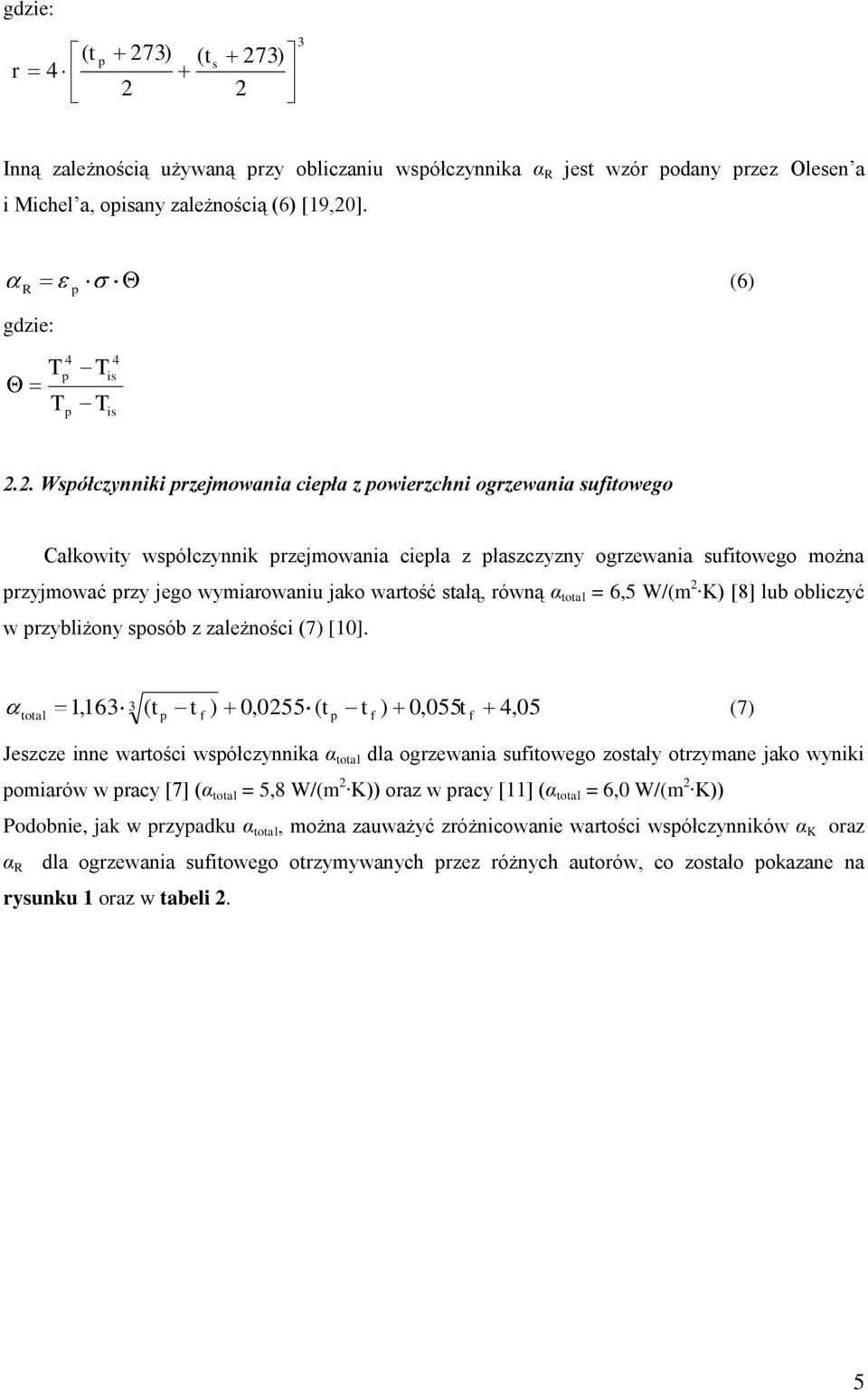 2 273 3 Inną zależnością używaną rzy obliczaniu wsółczynnika α R jes wzór odany rzez Olesen a i Michel a, oisany zależnością (6 [19,20]. R (6 gdzie: T T 4 T T 4 is is 2.2. Wsółczynniki rzejmowania