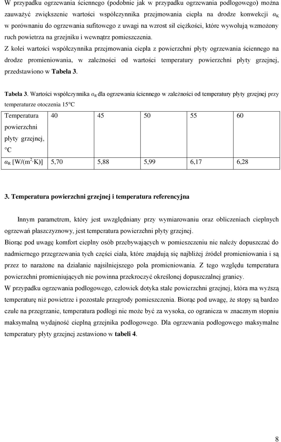 Z kolei warości wsółczynnika rzejmowania cieła z owierzchni łyy ogrzewania ściennego na drodze romieniowania, w zależności od warości emeraury owierzchni łyy grzejnej, rzedsawiono w Tabela 3.