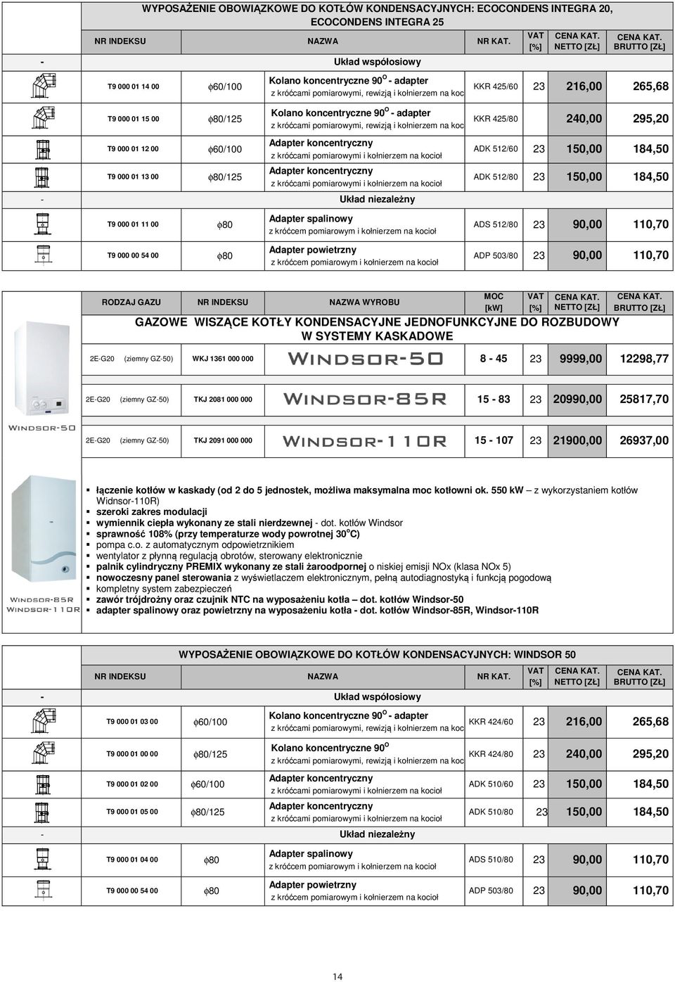 koncentryczne 90 O - adapter KKR 425/80 240,00 295,20 z króćcami pomiarowymi, rewizją i kołnierzem na kocioł T9 000 01 12 00 φ60/100 T9 000 01 13 00 φ80/125 Adapter koncentryczny z króćcami