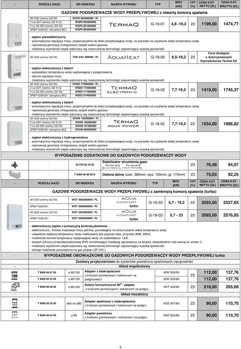 350 (ziemny GZ-35) WGP0 061000000 3PB/P-G30/G31 (skroplony BiC) WGP0 064000000 G-19-01 4,8-19,2 1199,00 1474,77 - zapłon piezoelektryczny - automatyczna regulacja mocy, proporcjonalnie do ilości