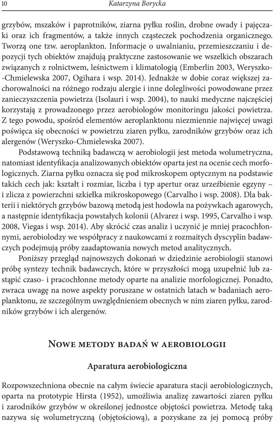 Informacje o uwalnianiu, przemieszczaniu i depozycji tych obiektów znajdują praktyczne zastosowanie we wszelkich obszarach związanych z rolnictwem, leśnictwem i klimatologią (Emberlin 2003, Weryszko-