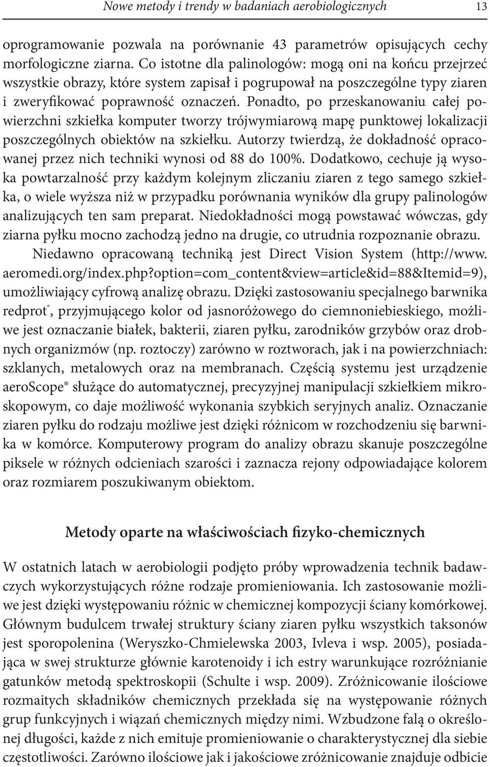 Ponadto, po przeskanowaniu całej powierzchni szkiełka komputer tworzy trójwymiarową mapę punktowej lokalizacji poszczególnych obiektów na szkiełku.