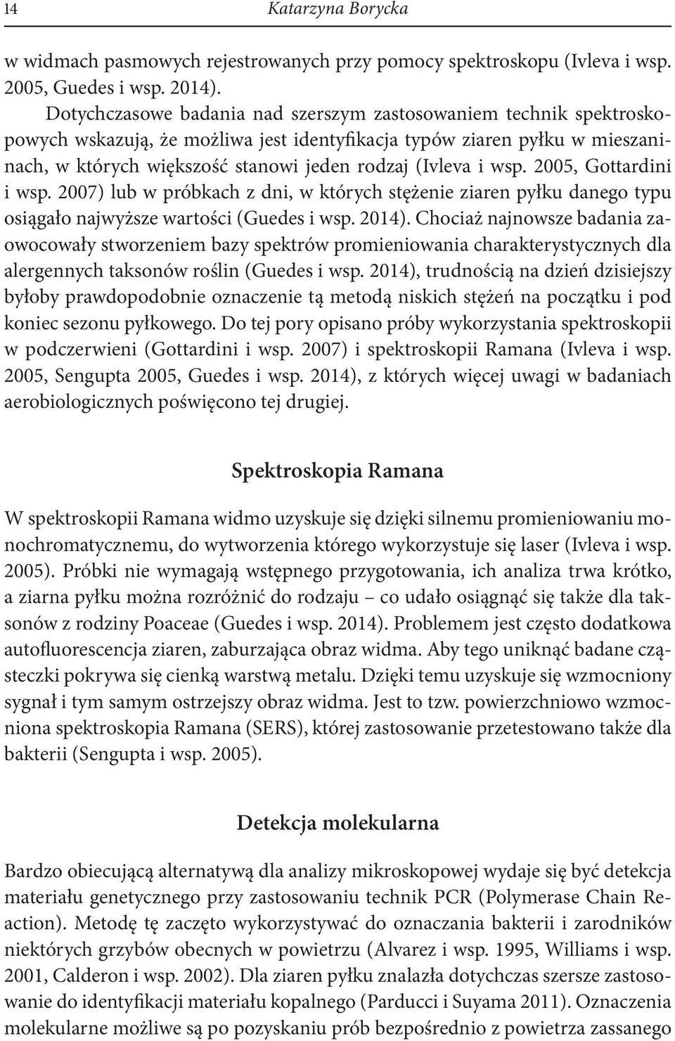 wsp. 2005, Gottardini i wsp. 2007) lub w próbkach z dni, w których stężenie ziaren pyłku danego typu osiągało najwyższe wartości (Guedes i wsp. 2014).