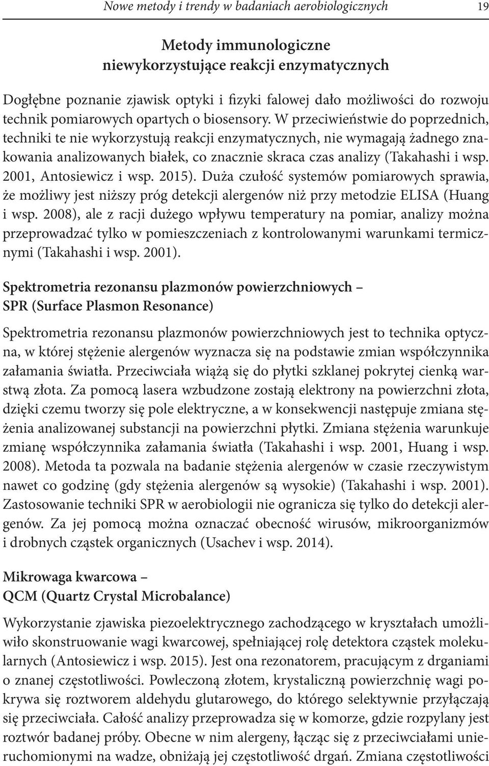 W przeciwieństwie do poprzednich, techniki te nie wykorzystują reakcji enzymatycznych, nie wymagają żadnego znakowania analizowanych białek, co znacznie skraca czas analizy (Takahashi i wsp.