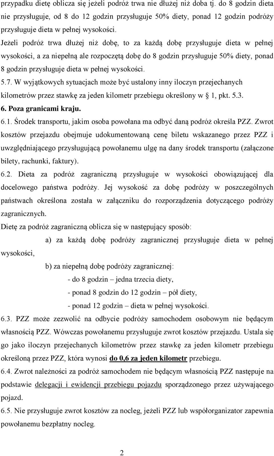 Jeżeli podróż trwa dłużej niż dobę, to za każdą dobę przysługuje dieta w pełnej wysokości, a za niepełną ale rozpoczętą dobę do 8 godzin przysługuje 50% diety, ponad 8 godzin przysługuje dieta w