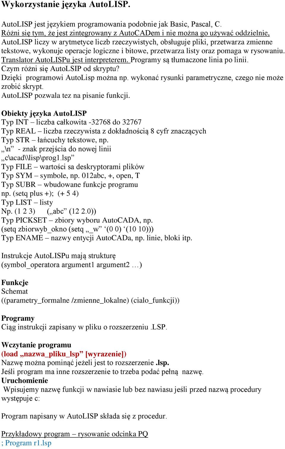 logiczne i bitowe, przetwarza listy oraz pomaga w rysowaniu. Translator AutoLISPu jest interpreterem. Programy są tłumaczone linia po linii. Czym różni się AutoLSIP od skryptu?