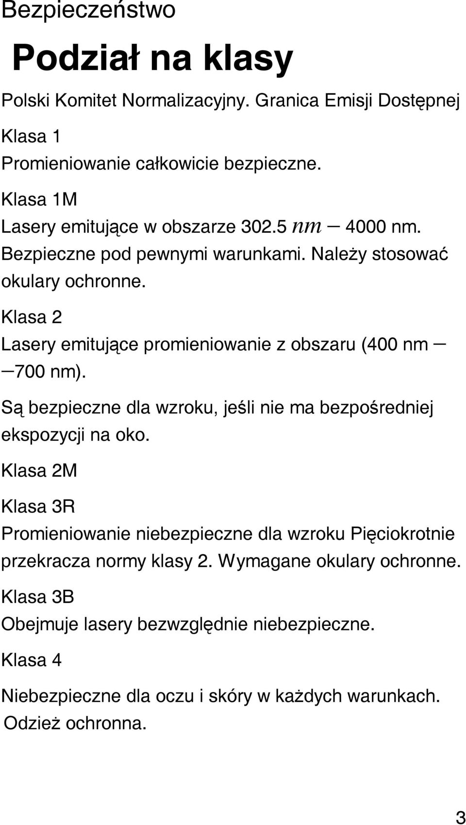 Klasa 2 Lasery emitujące promieniowanie z obszaru (00 nm 700 nm). Są bezpieczne dla wzroku, jeśli nie ma bezpośredniej ekspozycji na oko.