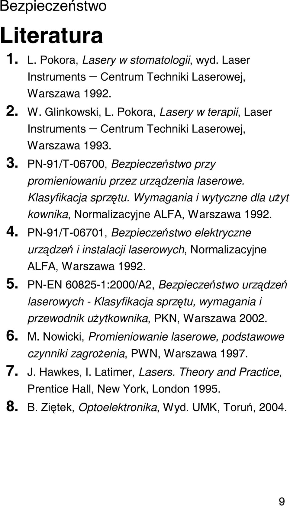 Wymagania i wytyczne dla użyt kownika, Normalizacyjne ALFA, Warszawa 1992.. PN-91/T-06701, Bezpieczeństwo elektryczne urządzeń i instalacji laserowych, Normalizacyjne ALFA, Warszawa 1992. 5.