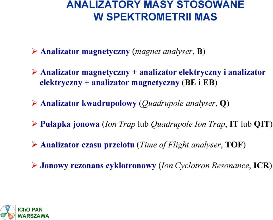 Analizator kwadrupolowy (Quadrupole analyser, Q) Pułapka jonowa (Ion Trap lub Quadrupole Ion Trap, IT lub