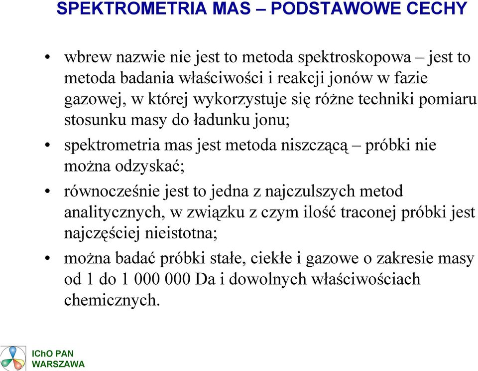 próbki nie można odzyskać; równocześnie jest to jedna z najczulszych metod analitycznych, w związku z czym ilość traconej próbki jest