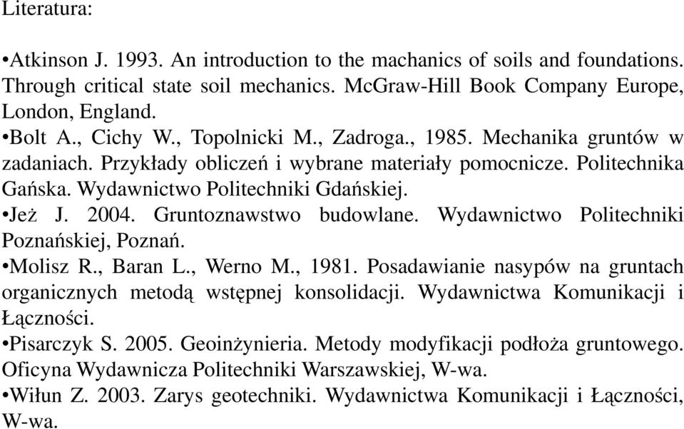 Gruntoznawstwo budowlane. Wydawnictwo Politecniki Poznańskiej, Poznań. Molisz R., Baran L., Werno M., 1981. Posadawianie nasypów na gruntac organicznyc metodą wstępnej konsolidacji.