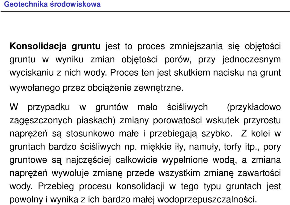 W przypadku w gruntów mało ściśliwyc (przykładowo zagęszczonyc piaskac) zmiany porowatości wskutek przyrostu napręŝeń są stosunkowo małe i przebiegają szybko.