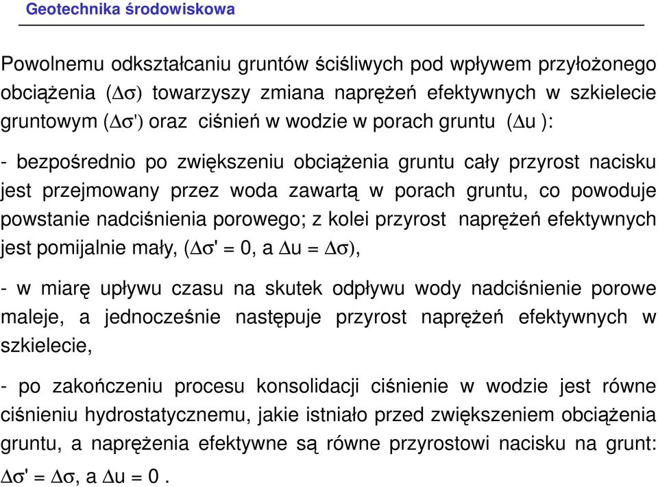 efektywnyc jest pomijalnie mały, (' 0, a u ), - w miarę upływu czasu na skutek odpływu wody nadciśnienie porowe maleje, a jednocześnie następuje przyrost napręŝeń efektywnyc w szkielecie, - po