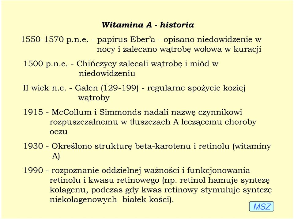 choroby oczu 1930 - Określono strukturę beta-karotenu i retinolu (witaminy A) 1990 - rozpoznanie oddzielnej waŝności i funkcjonowania retinolu i kwasu