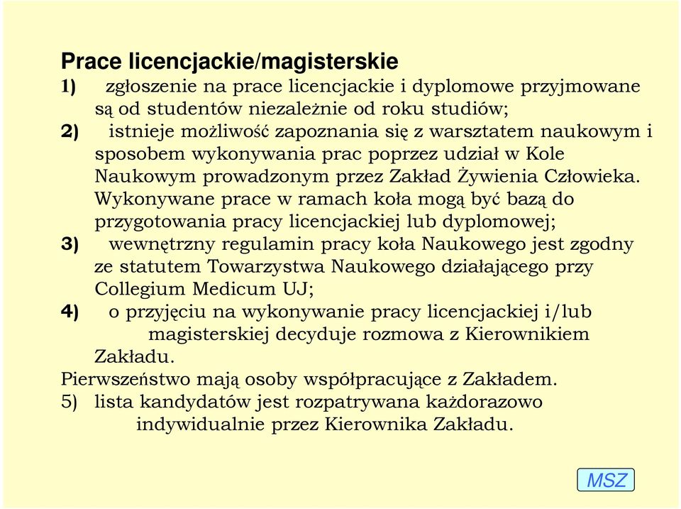 Wykonywane prace w ramach koła mogą być bazą do przygotowania pracy licencjackiej lub dyplomowej; 3) wewnętrzny regulamin pracy koła Naukowego jest zgodny ze statutem Towarzystwa Naukowego