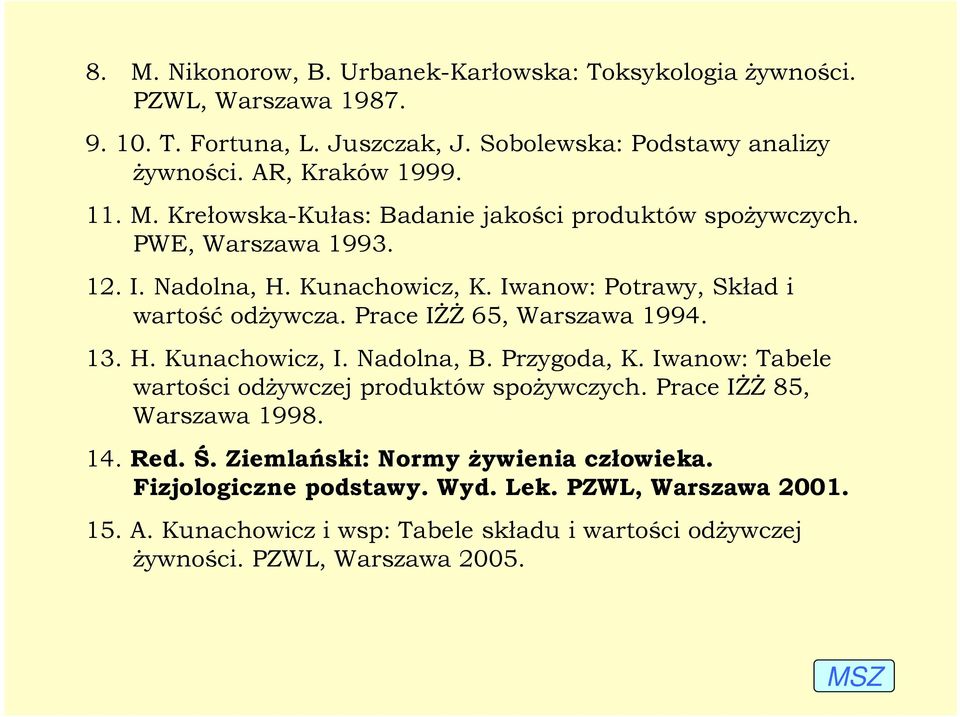 Prace Iśś 65, Warszawa 1994. 13. H. Kunachowicz, I. Nadolna, B. Przygoda, K. Iwanow: Tabele wartości odŝywczej produktów spoŝywczych. Prace Iśś 85, Warszawa 1998. 14. Red. Ś.