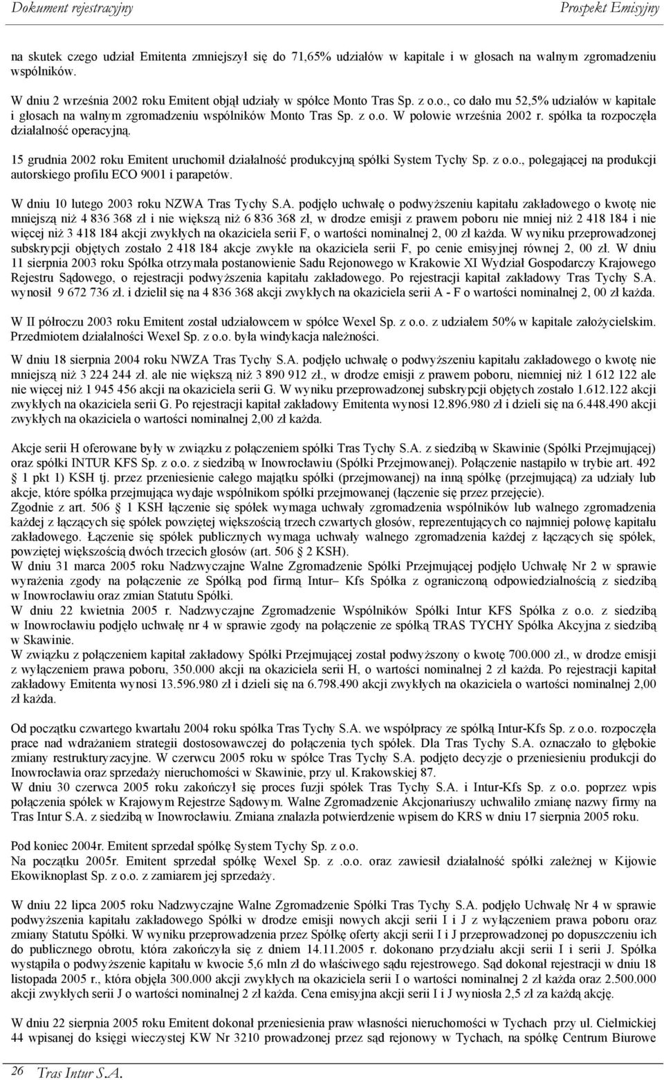 15 grudnia 2002 roku Emitent uruchomił działalność produkcyjną spółki System Tychy Sp. z o.o., polegającej na produkcji autorskiego profilu ECO 9001 i parapetów.