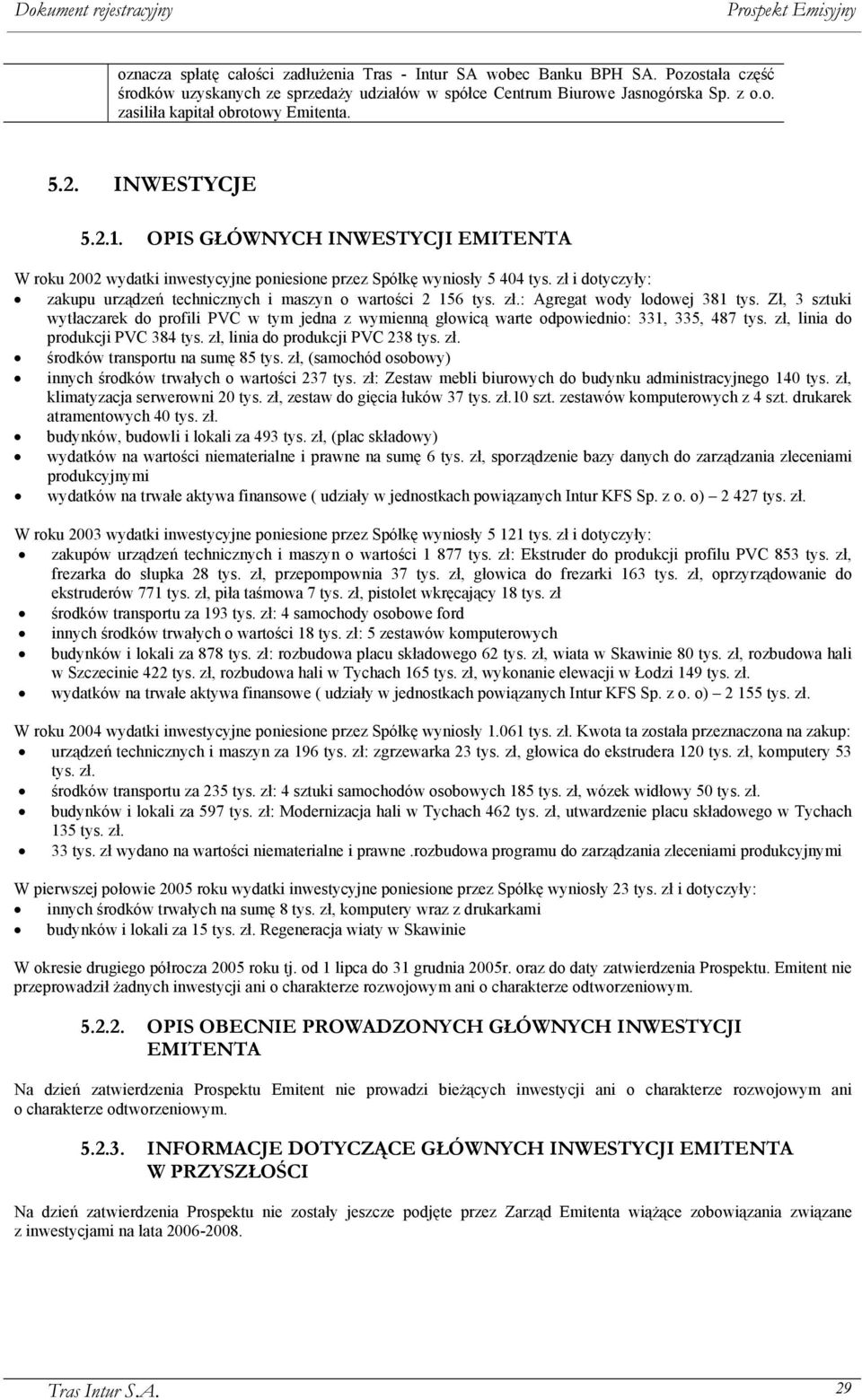 zł i dotyczyły: zakupu urządzeń technicznych i maszyn o wartości 2 156 tys. zł.: Agregat wody lodowej 381 tys.