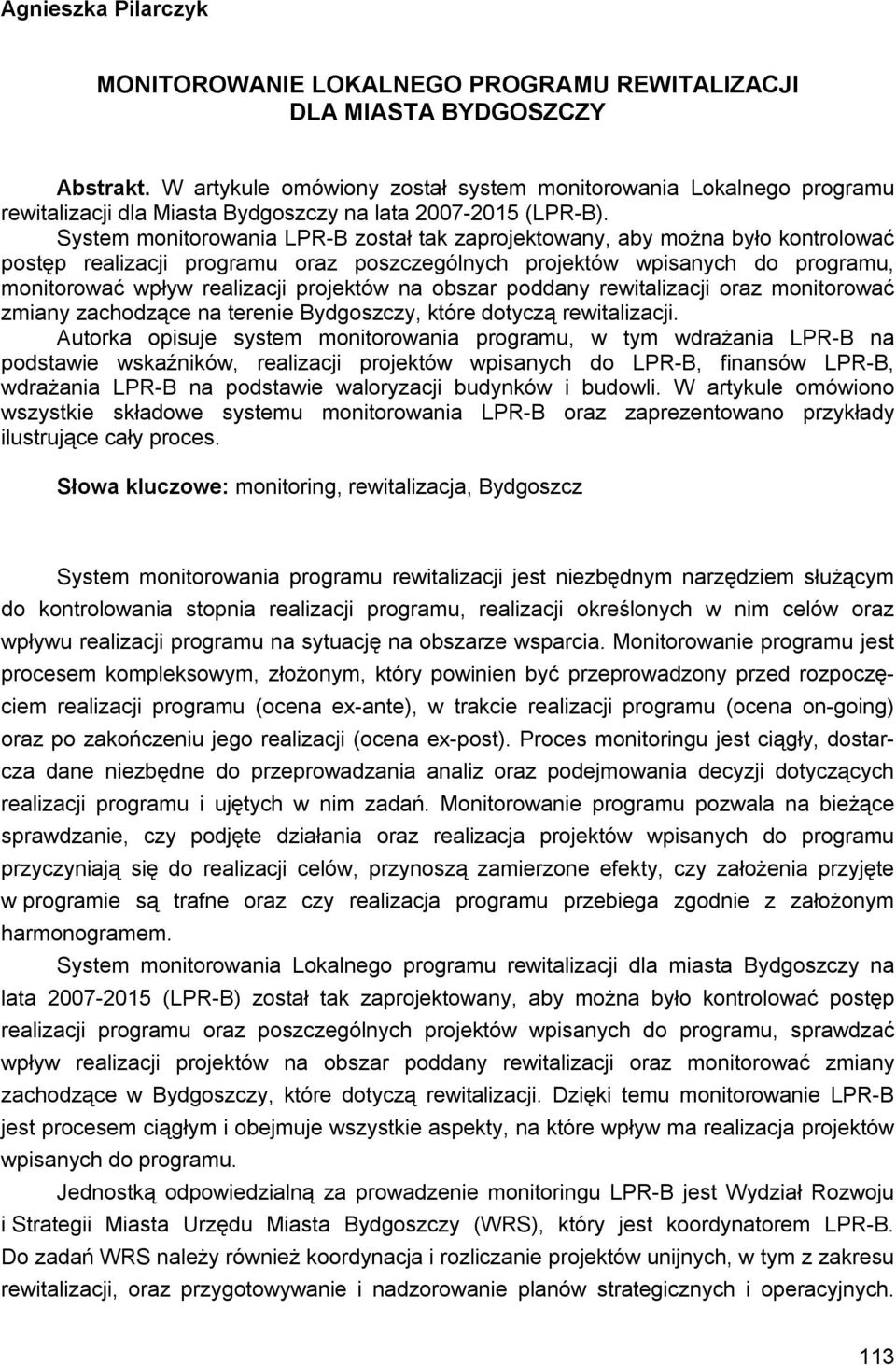 System monitorowania LPR-B został tak zaprojektowany, aby można było kontrolować postęp realizacji programu oraz poszczególnych projektów wpisanych do programu, monitorować wpływ realizacji projektów