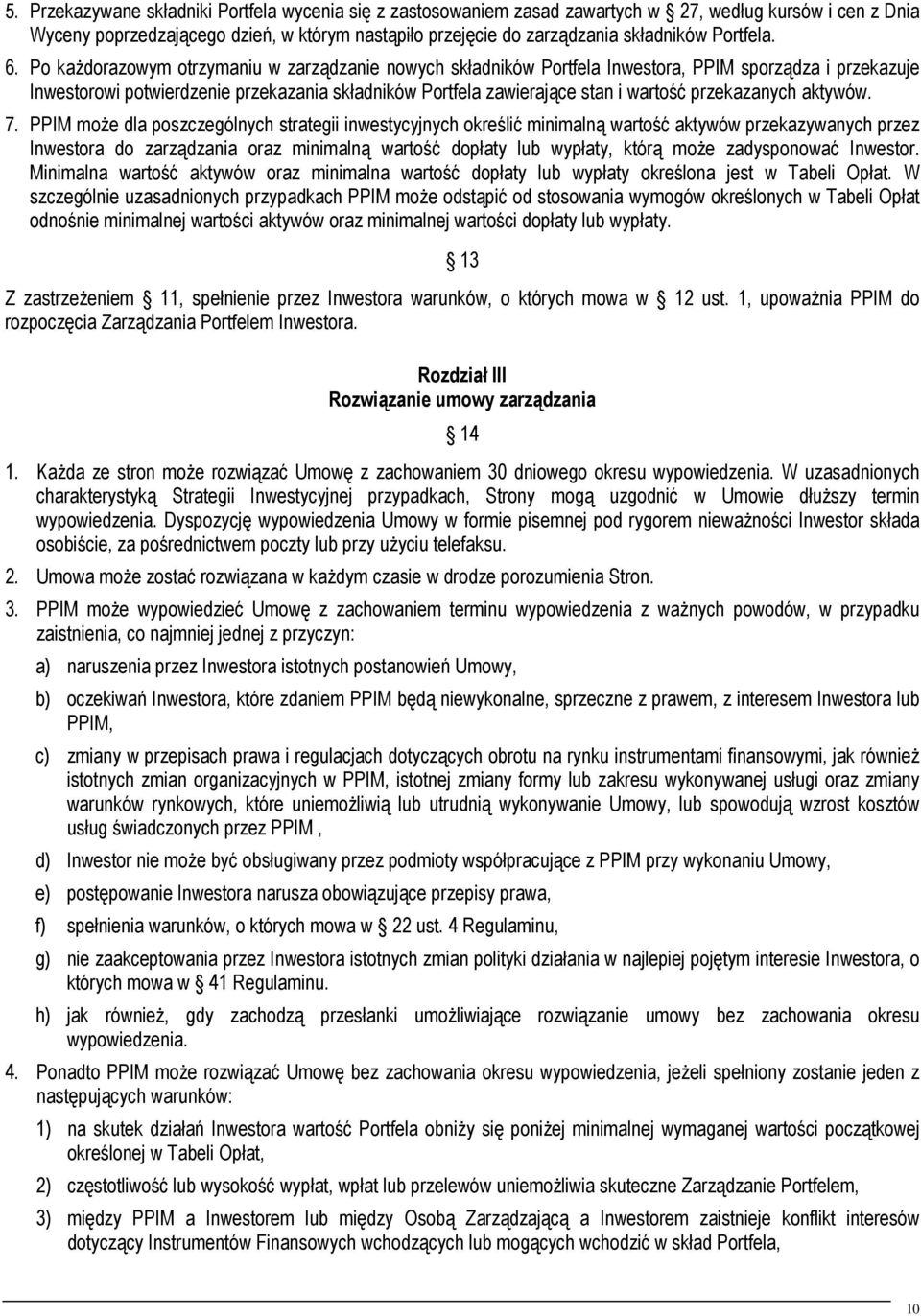 Po każdorazowym otrzymaniu w zarządzanie nowych składników Portfela Inwestora, PPIM sporządza i przekazuje Inwestorowi potwierdzenie przekazania składników Portfela zawierające stan i wartość