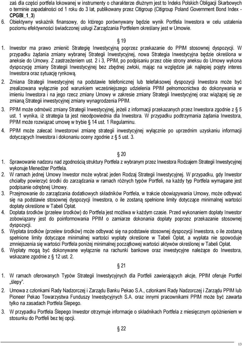 Obiektywny wskaźnik finansowy, do którego porównywany będzie wynik Portfela Inwestora w celu ustalenia poziomu efektywności świadczonej usługi Zarządzania Portfelem określany jest w Umowie. 19 1.