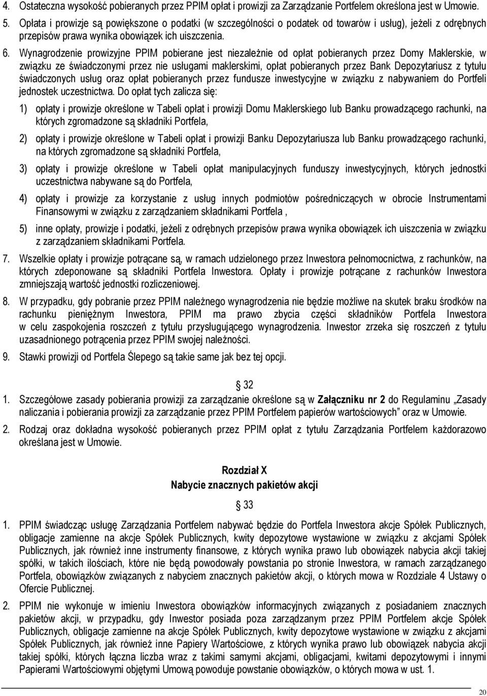 Wynagrodzenie prowizyjne PPIM pobierane jest niezależnie od opłat pobieranych przez Domy Maklerskie, w związku ze świadczonymi przez nie usługami maklerskimi, opłat pobieranych przez Bank