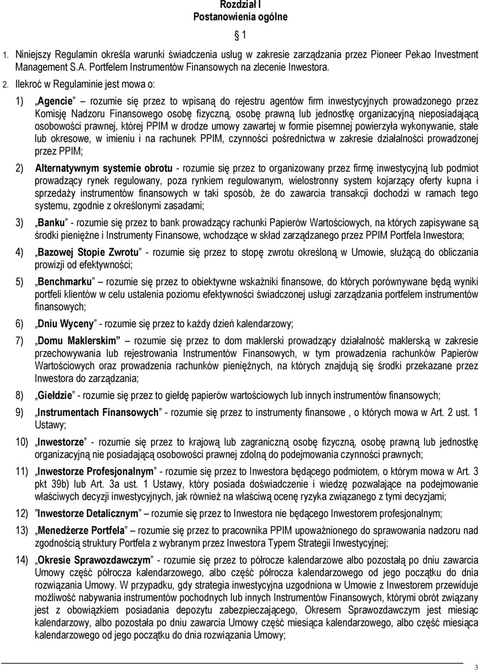 Ilekroć w Regulaminie jest mowa o: 1) Agencie rozumie się przez to wpisaną do rejestru agentów firm inwestycyjnych prowadzonego przez Komisję Nadzoru Finansowego osobę fizyczną, osobę prawną lub