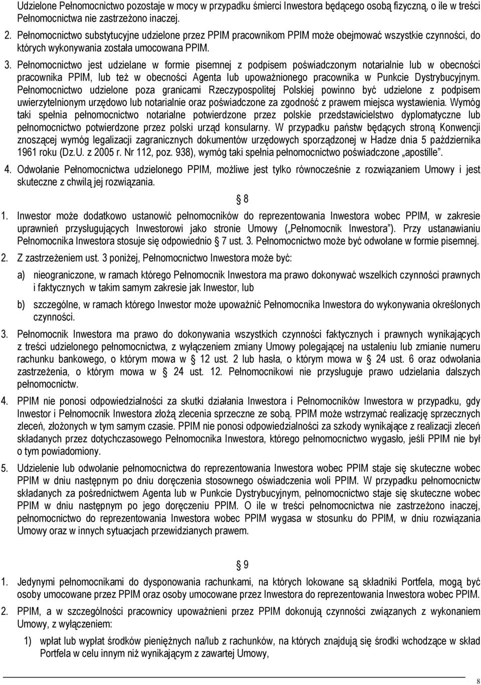 Pełnomocnictwo jest udzielane w formie pisemnej z podpisem poświadczonym notarialnie lub w obecności pracownika PPIM, lub też w obecności Agenta lub upoważnionego pracownika w Punkcie Dystrybucyjnym.