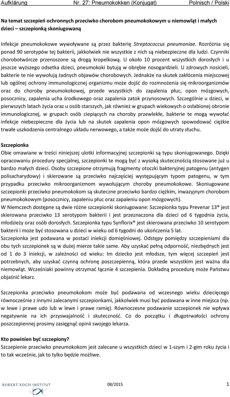 U około 10 procent wszystkich dorosłych i u jeszcze wyższego odsetka dzieci, pneumokoki bytują w obrębie nosogardzieli. U zdrowych nosicieli, bakterie te nie wywołują żadnych objawów chorobowych.