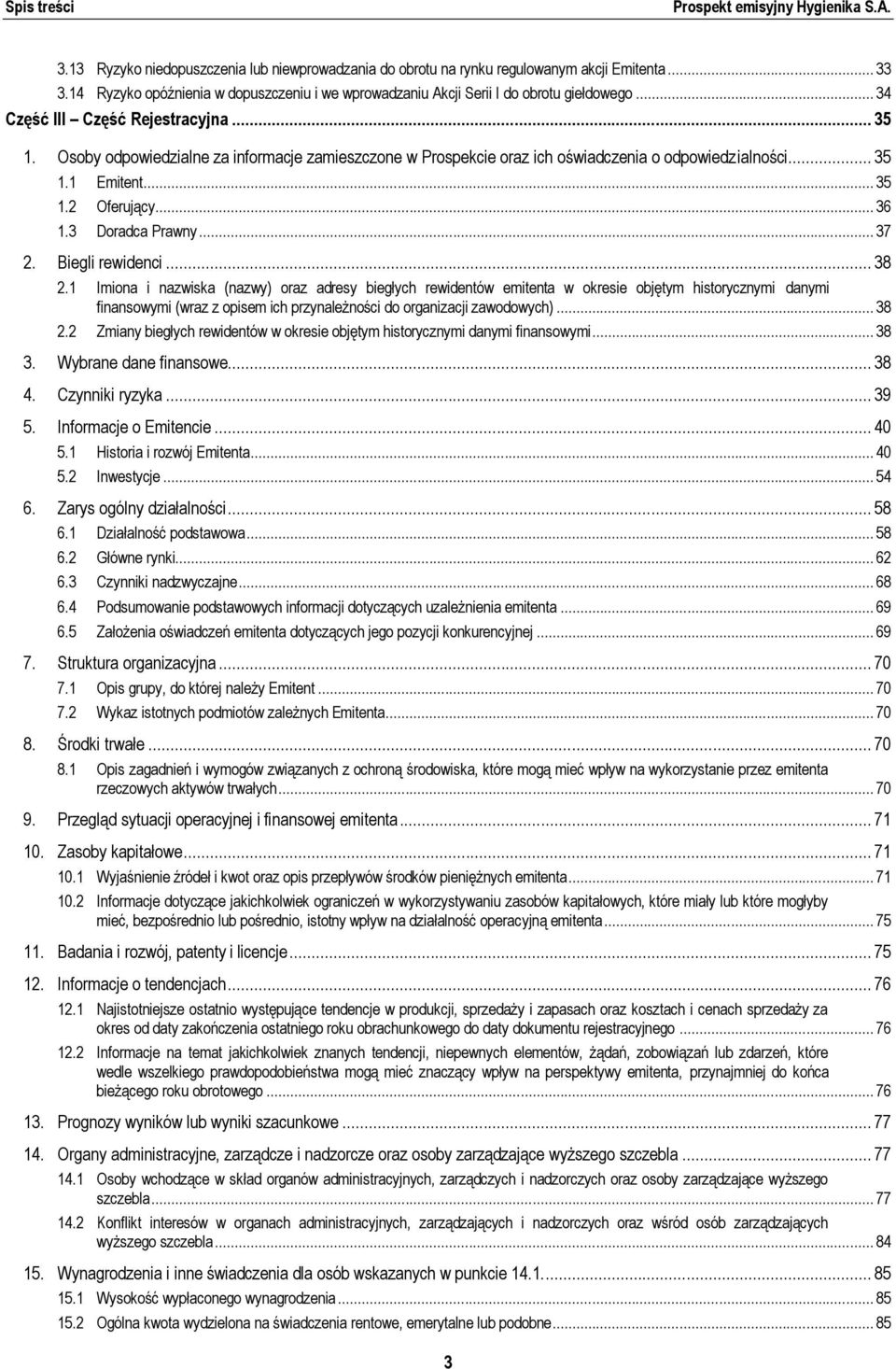 Osoby odpowiedzialne za informacje zamieszczone w Prospekcie oraz ich oświadczenia o odpowiedzialności... 35 1.1 Emitent... 35 1.2 Oferujący... 36 1.3 Doradca Prawny... 37 2. Biegli rewidenci... 38 2.