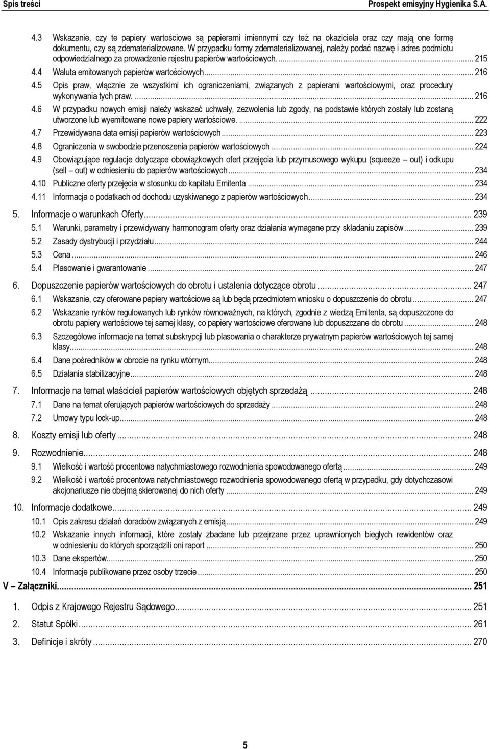 5 Opis praw, włącznie ze wszystkimi ich ograniczeniami, związanych z papierami wartościowymi, oraz procedury wykonywania tych praw.... 216 4.