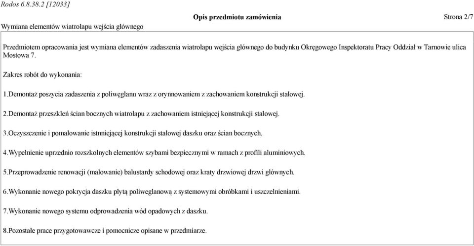 Demontaż przeszkleń ścian bocznych wiatrołapu z zachowaniem istniejącej konstrukcji stalowej. 3.Oczyszczenie i pomalowanie istnniejącej konstrukcji stalowej daszku oraz ścian bocznych. 4.