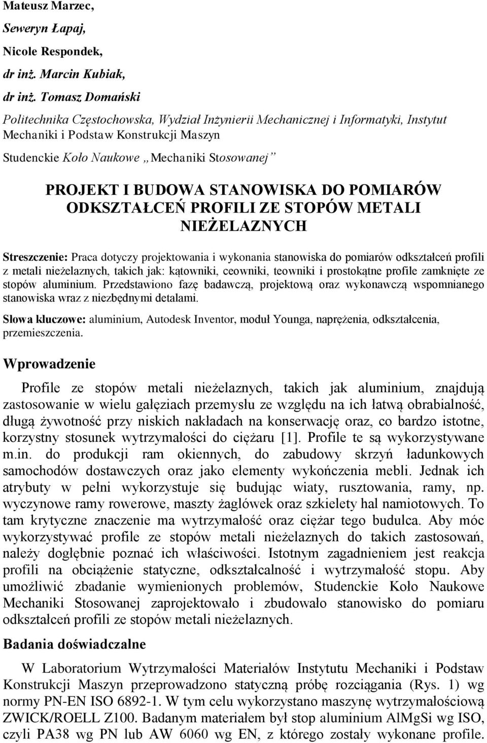 BUDOWA STANOWISKA DO POMIARÓW ODKSZTAŁCEŃ PROFILI ZE STOPÓW METALI NIEŻELAZNYCH Streszczenie: Praca dotyczy projektowania i wykonania stanowiska do pomiarów odkształceń profili z metali nieżelaznych,