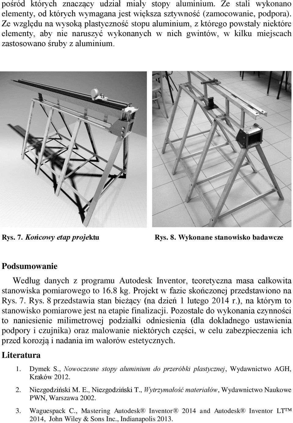 Końcowy etap projektu Rys. 8. Wykonane stanowisko badawcze Podsumowanie Według danych z programu Autodesk Inventor, teoretyczna masa całkowita stanowiska pomiarowego to 6.8 kg.