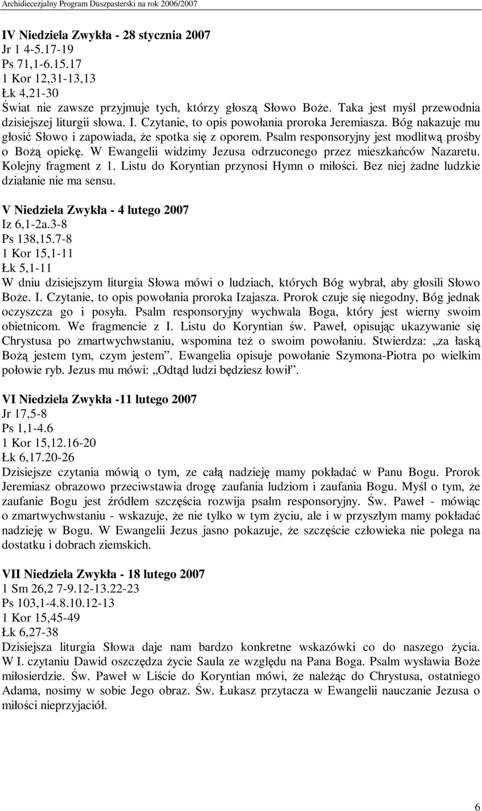 Psalm responsoryjny jest modlitwą prośby o opiekę. W Ewangelii widzimy Jezusa odrzuconego przez mieszkańców Nazaretu. BoŜą Kolejny fragment z 1. Listu do Koryntian przynosi Hymn o miłości.