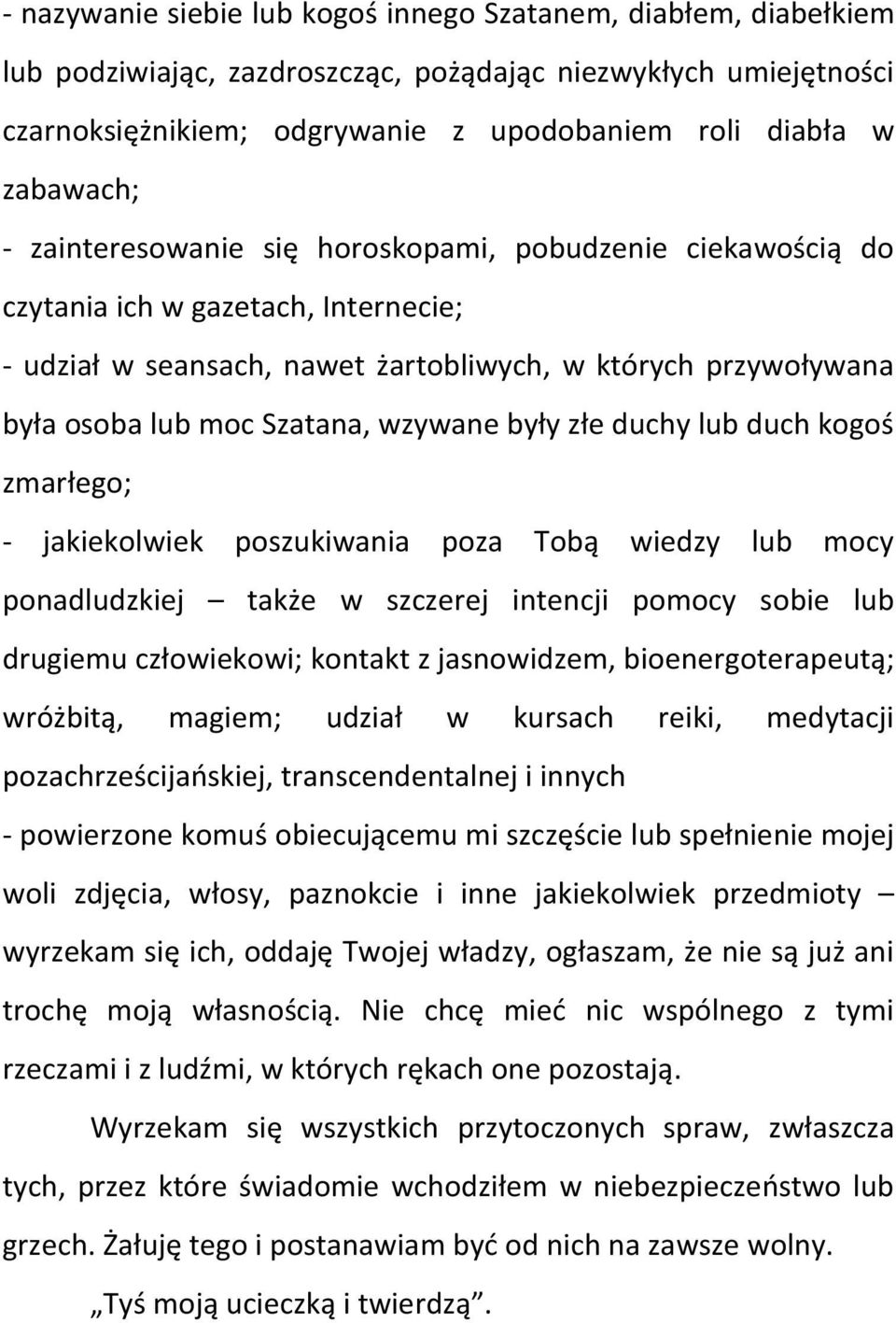 były złe duchy lub duch kogoś zmarłego; - jakiekolwiek poszukiwania poza Tobą wiedzy lub mocy ponadludzkiej także w szczerej intencji pomocy sobie lub drugiemu człowiekowi; kontakt z jasnowidzem,