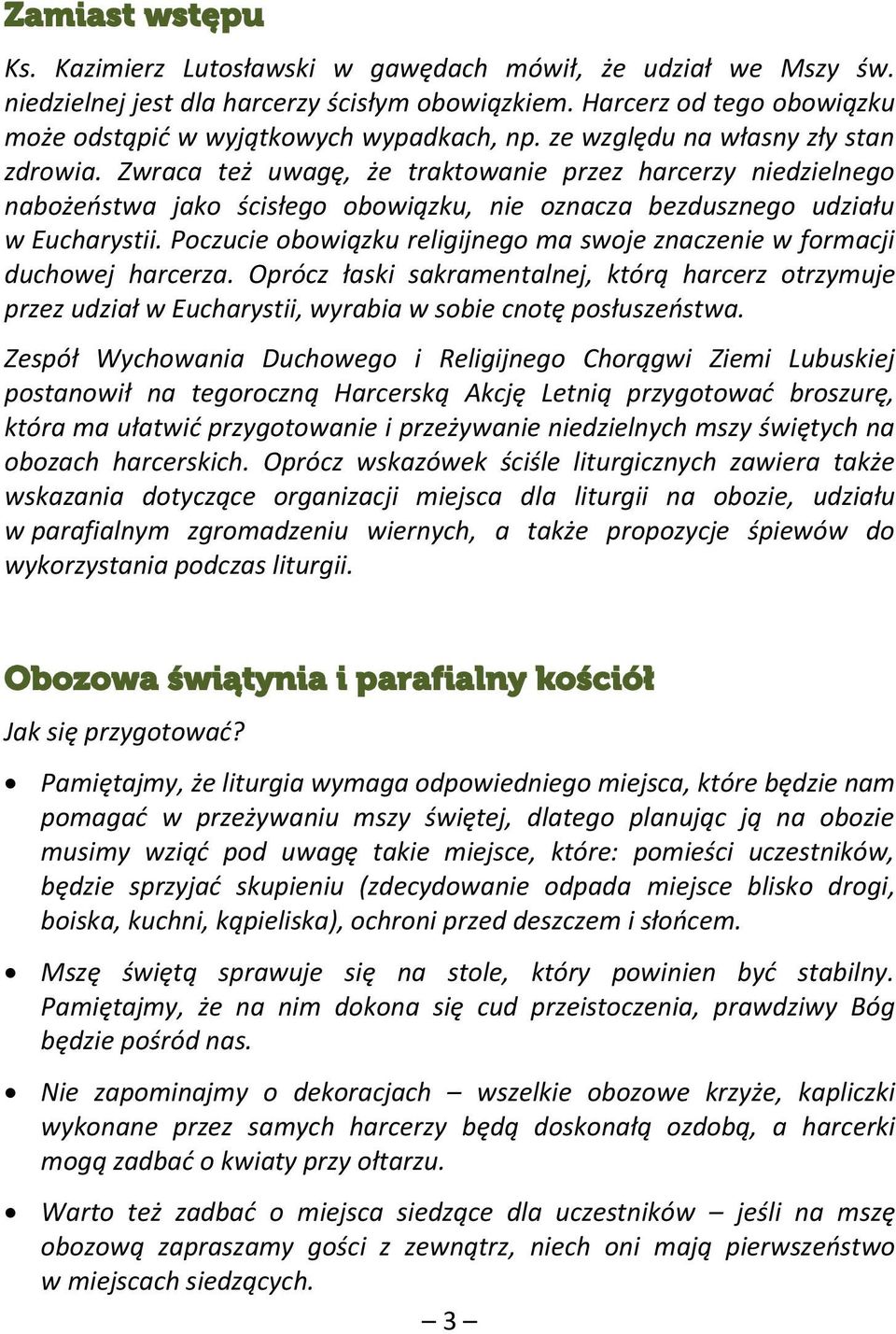 Poczucie obowiązku religijnego ma swoje znaczenie w formacji duchowej harcerza. Oprócz łaski sakramentalnej, którą harcerz otrzymuje przez udział w Eucharystii, wyrabia w sobie cnotę posłuszeństwa.