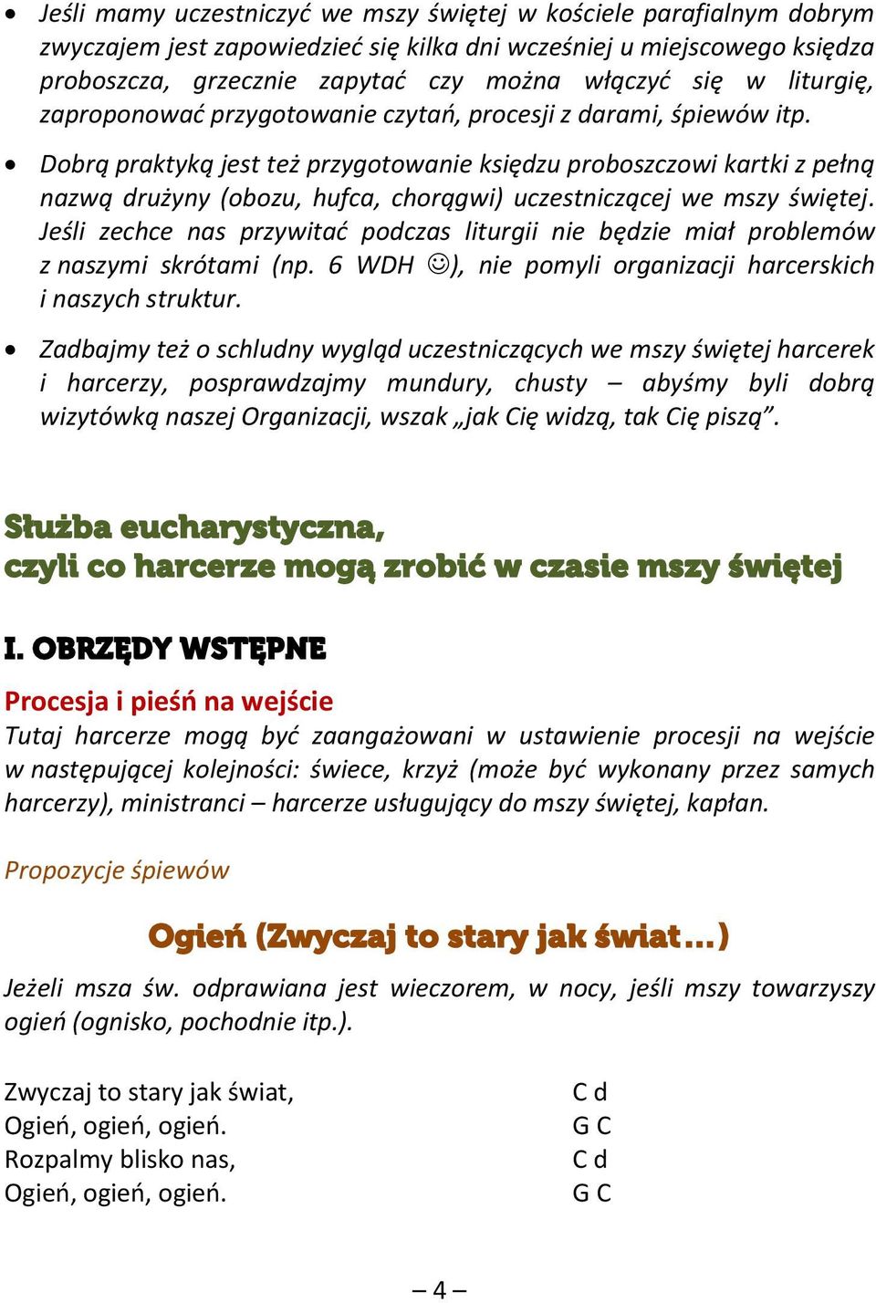 Dobrą praktyką jest też przygotowanie księdzu proboszczowi kartki z pełną nazwą drużyny (obozu, hufca, chorągwi) uczestniczącej we mszy świętej.