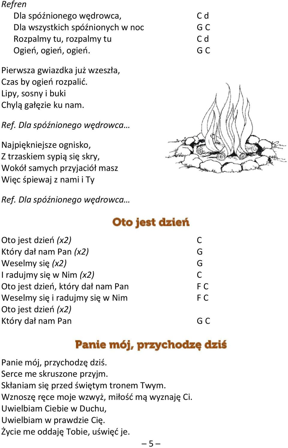 Dla spóźnionego wędrowca Oto jest dzień (x2) Który dał nam Pan (x2) Weselmy się (x2) I radujmy się w Nim (x2) Oto jest dzień, który dał nam Pan Weselmy się i radujmy się w Nim Oto jest dzień (x2)